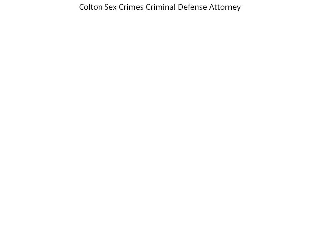 colton sex crimes criminal defense attorney 