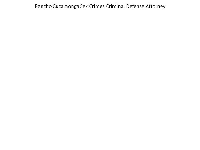 rancho cucamonga sex crimes criminal defense attorney